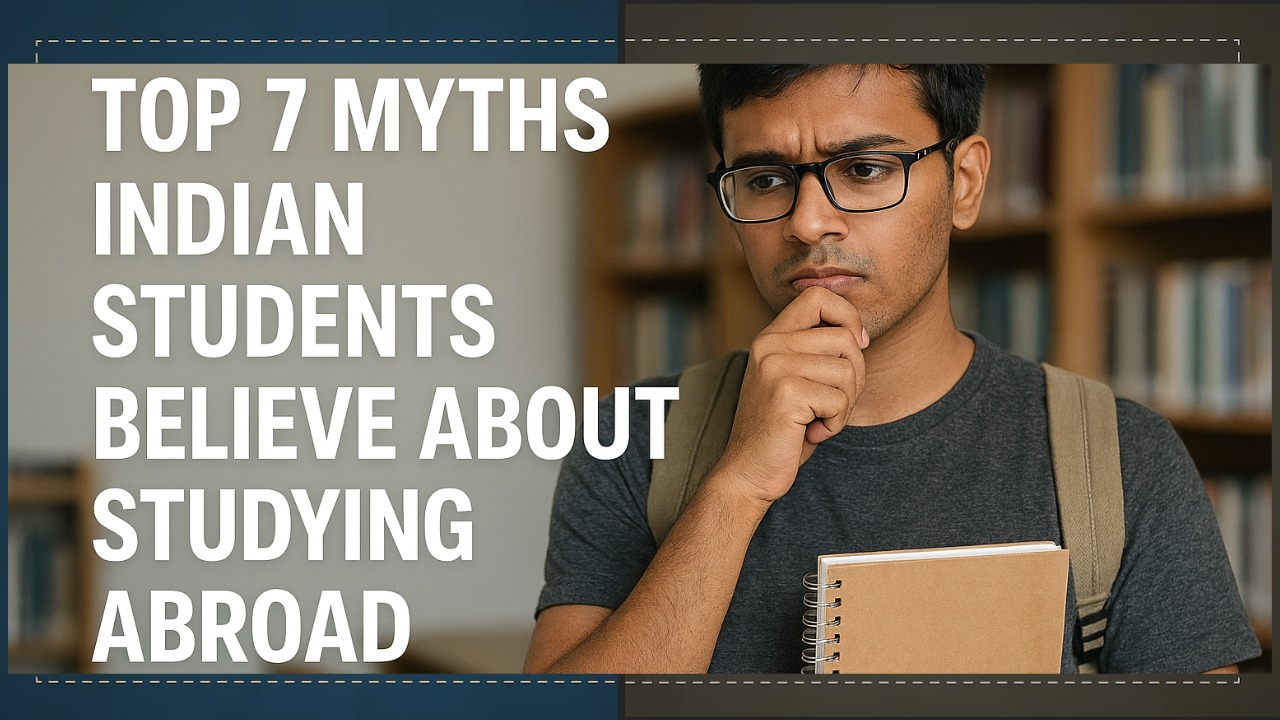 Top 7 Myths Indian Students Believe About Studying Abroad